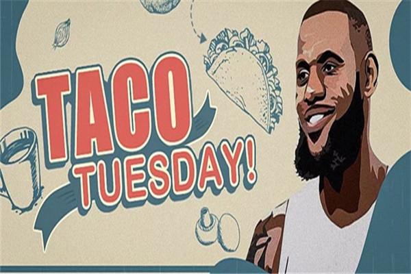 taco tuesday什么意思 和詹姆斯有何渊源具体意义是什么